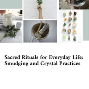 Sacred Rituals for Everyday Life: Smudging and Crystal Practices